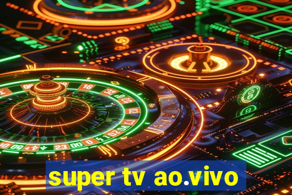 super tv ao.vivo